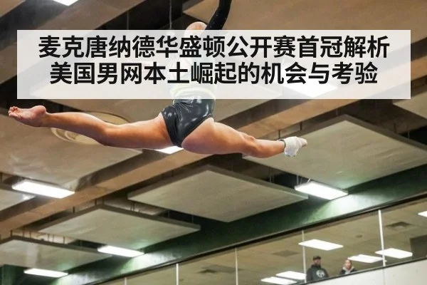 麦克唐纳德华盛顿公开赛首冠解析 美国男网本土崛起的机会与考验